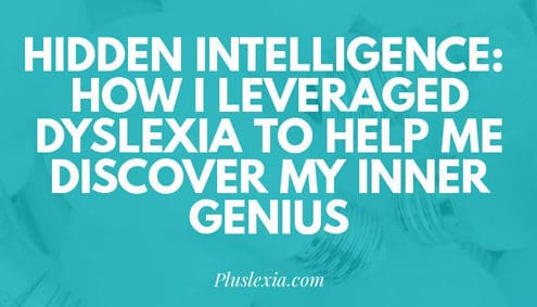 Hidden Intelligence: How I leveraged dyslexia to help me discover my inner genius.