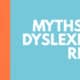 Seven myths about dyslexia put to rest